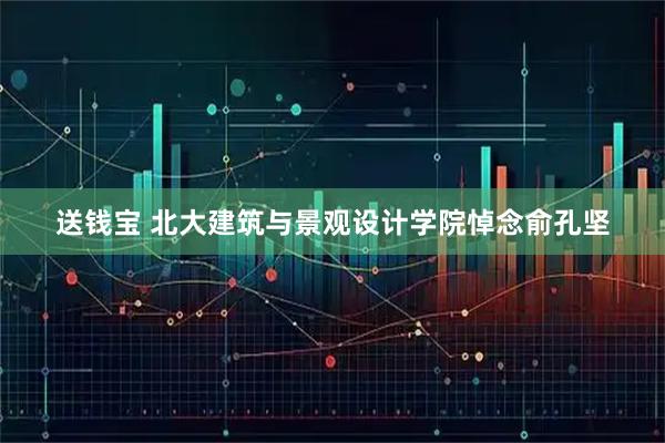 送钱宝 北大建筑与景观设计学院悼念俞孔坚