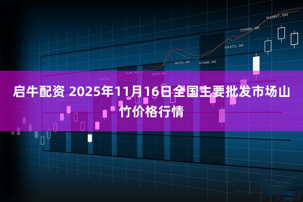 启牛配资 2025年11月16日全国主要批发市场山竹价格行情